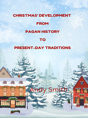 cover image of CHRISTMAS DEVELOPMENT FROM PAGAN HISTORY TO PRESENT-DAY TRADITIONS